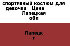 спортивный костюм для девочки › Цена ­ 1 000 - Липецкая обл., Липецк г. Одежда, обувь и аксессуары » Женская одежда и обувь   . Липецкая обл.,Липецк г.